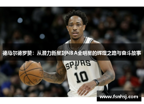 德马尔德罗赞：从潜力新星到NBA全明星的辉煌之路与奋斗故事
