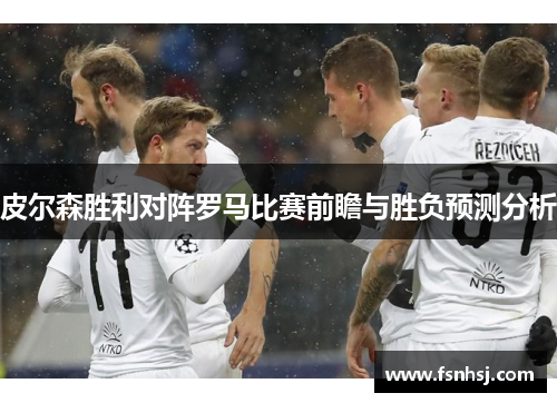 皮尔森胜利对阵罗马比赛前瞻与胜负预测分析